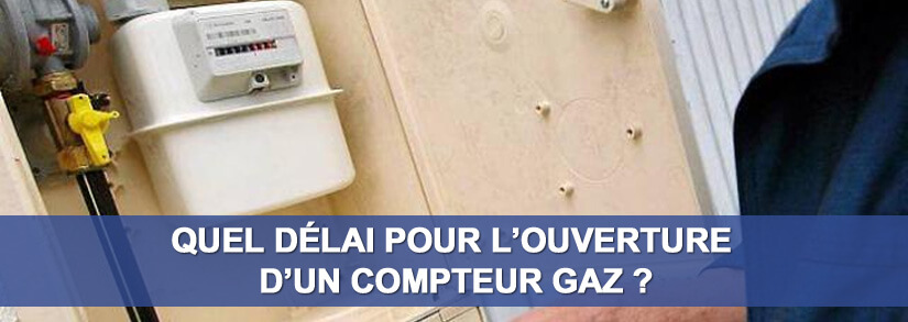 Délais ouverture compteur gaz
